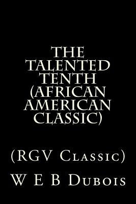 The Talented Tenth (African American Classic): (RGV Classic) by DuBois, W. E. B.