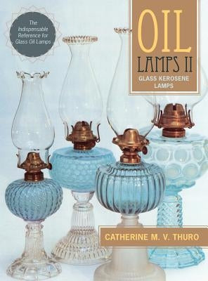 Oil Lamps II: Glass Kerosene Lamps (New Edition) by Thuro, Catherine M. V.