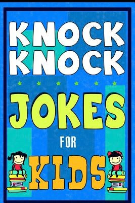 Knock Knock Jokes For Kids Book: The Most Brilliant Collection of Brainy Jokes for Kids. Hilarious and Cunning Joke Book for Early and Beginner Reader by For Kids, Knock Knock Jokes