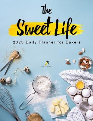 The Sweet Life: 2023 Daily Planner for Bakers by Journals and Notebooks