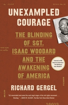 Unexampled Courage: The Blinding of Sgt. Isaac Woodard and the Awakening of America by Gergel, Richard