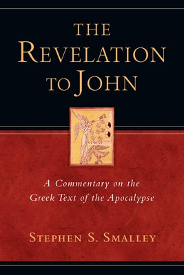 The Revelation to John: A Commentary on the Greek Text of the Apocalypse by Smalley, Stephen S.