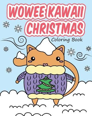 Wowee Kawaii Christmas Coloring Book: Super Cute Coloring For Adults, Teens, and Kids by H. R. Wallace Publishing