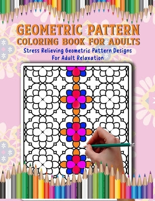 Geometric Pattern Coloring Book: Adult Therapeutic Geometric Patterns To Relax And Distress, Tessellations Coloring Book (Beautiful Adult Coloring Boo by Books, Taslima Coloring