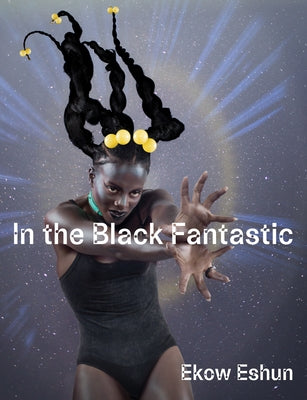 In the Black Fantastic by Eshun, Ekow