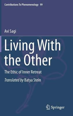 Living with the Other: The Ethic of Inner Retreat by Sagi, Avi