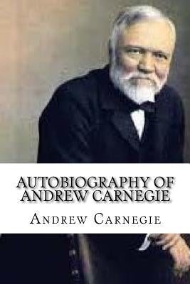 Autobiography of Andrew Carnegie by Carnegie, Andrew