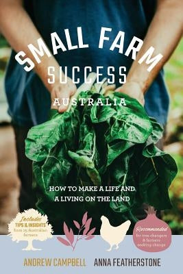 Small Farm Success Australia: How to make a life and a living on the land by Featherstone, Anna