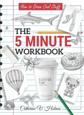 How to Draw Cool Stuff: The 5 Minute Workbook by Holmes, Catherine V.