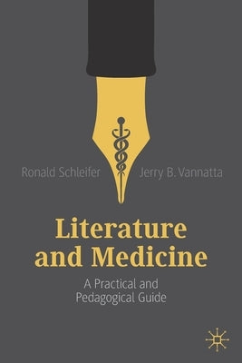 Literature and Medicine: A Practical and Pedagogical Guide by Schleifer, Ronald