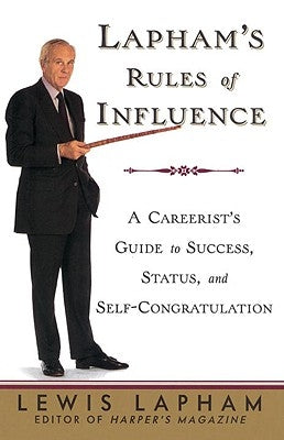 Lapham's Rules of Influence: A Careerist's Guide to Success, Status, and Self-Congratulation by Lapham, Lewis