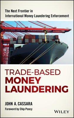 Trade-Based Money Laundering: The Next Frontier inInternational Money Laundering Enforcement by Cassara, John A.