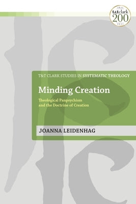 Minding Creation: Theological Panpsychism and the Doctrine of Creation by Leidenhag, Joanna