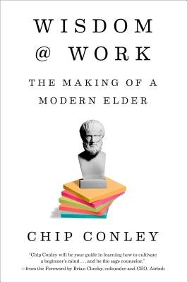 Wisdom at Work: The Making of a Modern Elder by Conley, Chip