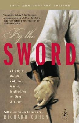 By the Sword: A History of Gladiators, Musketeers, Samurai, Swashbucklers, and Olympic Champions; 10th Anniversary Edition by Cohen, Richard