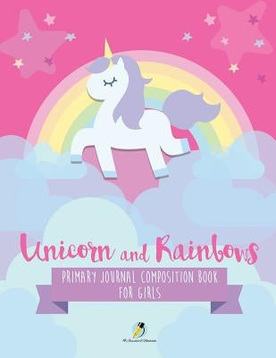 Unicorn and Rainbows Primary Journal Composition Book for Girls by Journals and Notebooks