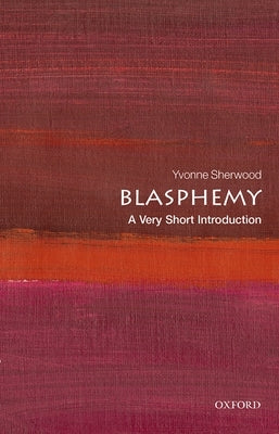 Blasphemy: A Very Short Introducton by Sherwood, Yvonne