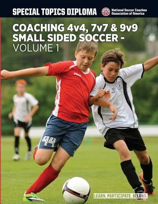 Coaching 4v4, 7v7 & 9v9 Small Sided Soccer - Volume 1 by Spiegel, Mark