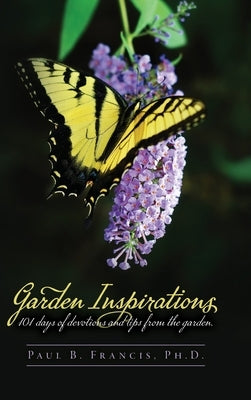 Garden Inspirations: 101 days of devotions and tips from the garden by Francis, Paul B.