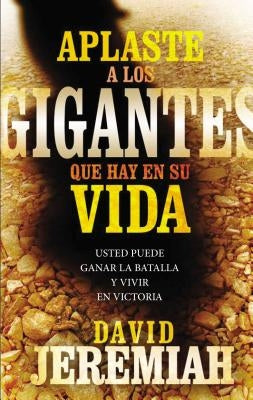 Aplaste a Los Gigantes Que Hay En Su Vida: Usted Puede Ganar La Batalla Y Vivir En Victoria by Jeremiah, David