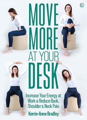 Move More at Your Desk: Reduce Back Pain and Increase Your Energy at Work by Bradley, Kerrie-Anne