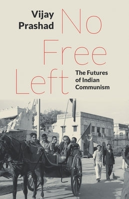 No Free Left: The Futures of Indian Communism by Prashad, Vijay