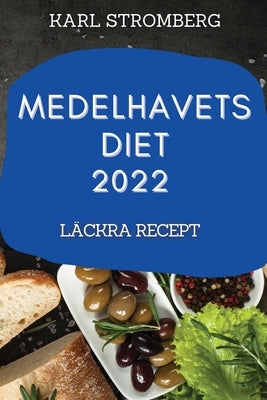 Medelhavets Diet 2022: Läckra Recept by Stromberg, Karl