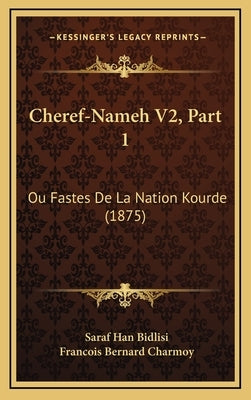 Cheref-Nameh V2, Part 1: Ou Fastes De La Nation Kourde (1875) by Bidlisi, Saraf Han