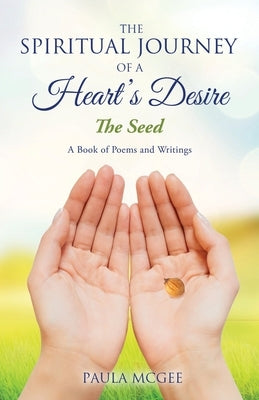 The Spiritual Journey of a Heart's Desire: The Seed by McGee, Paula