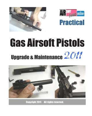 Practical Gas Airsoft Pistols Upgrade & Maintenance 2011 by Airsoftpress