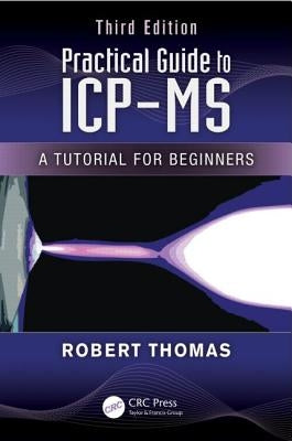 Practical Guide to ICP-MS: A Tutorial for Beginners, Third Edition by Thomas, Robert