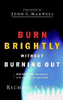 Burn Brightly Without Burning Out by Biggs, Richard K.