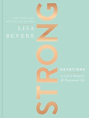 Strong: Devotions to Live a Powerful and Passionate Life (a 90-Day Devotional) by Bevere, Lisa