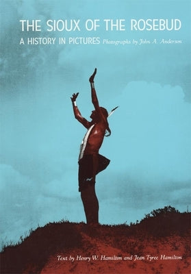 Sioux of the Rosebud: A History in Pictures by Hamilton, Henry W.