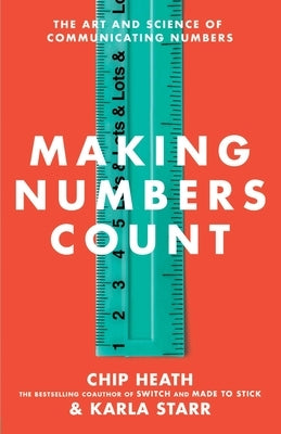 Making Numbers Count: The Art and Science of Communicating Numbers by Heath, Chip