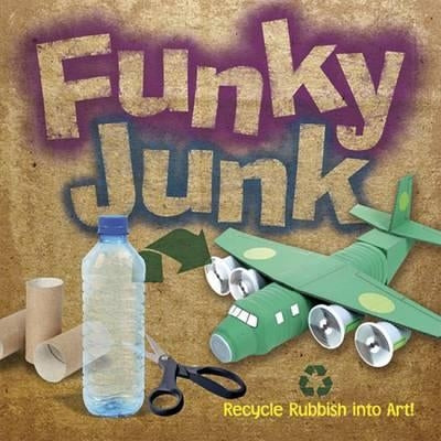 Funky Junk: Recycle Rubbish Into Art! by Kings, Gary