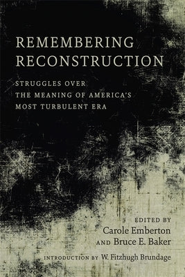 Remembering Reconstruction: Struggles Over the Meaning of America's Most Turbulent Era by Emberton, Carole