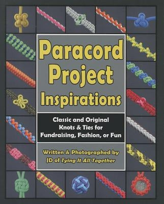 Paracord Project Inspirations: Classic and Original Knots & Ties for Fundraising, Fashion, or Fun by Lenzen, J. D.