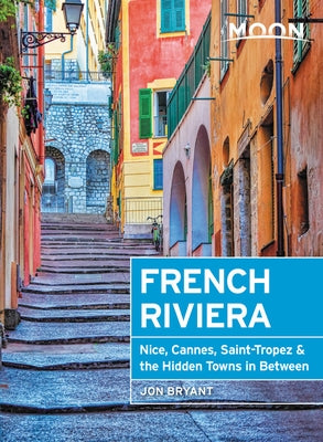 Moon French Riviera: Nice, Cannes, Saint-Tropez, and the Hidden Towns in Between by Bryant, Jon