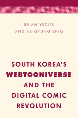South Korea's Webtooniverse and the Digital Comic Revolution by Yecies, Brian