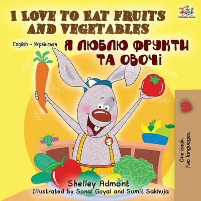 I Love to Eat Fruits and Vegetables (English Ukrainian Bilingual Book) by Admont, Shelley