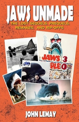 Jaws Unmade: The Lost Sequels, Prequels, Remakes, and Rip-Offs by Mullis, Justin
