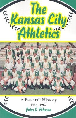 The Kansas City Athletics: A Baseball History, 1954-1967 by Peterson, John E.