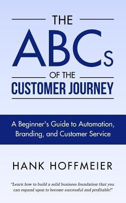 The ABCs of the Customer Journey: A Beginner's Guide to Automation, Branding and Customer Service by Hoffmeier, Hank