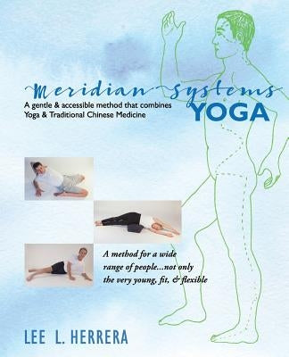 Meridian Systems Yoga: A Gentle & Accessible Method That Combines Yoga & Traditional Chinese Medicine by Herrera, Lee L.