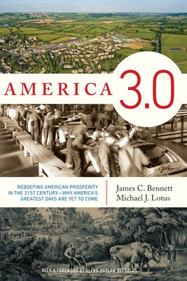 America 3.0: Rebooting American Prosperity in the 21st Century--Why America's Greatest Days Are Yet to Come by Bennett, James C.