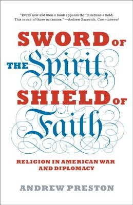 Sword of the Spirit, Shield of Faith: Religion in American War and Diplomacy by Preston, Andrew