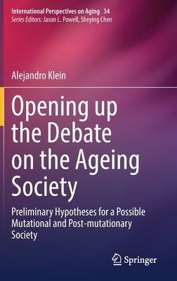 Opening up the Debate on the Aging Society: Preliminary Hypotheses for a Possible Mutational and Post-mutationary Society by Klein, Alejandro