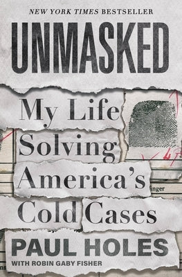 Unmasked: My Life Solving America's Cold Cases by Holes, Paul