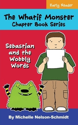 The Whatif Monster Chapter Book Series: Sebastian and the Wobbly Words by Nelson-Schmidt, Michelle